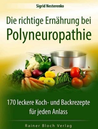 Sigrid Nesterenko - Die richtige Ernährung bei Polyneuropathie - 170 leckere Koch- und Backrezepte für jeden Anlass