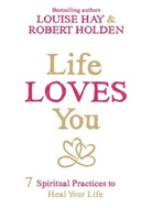 Louise Hay, Louise L. Hay, Robert Holden, Robert Holden Ph.D. - Life Loves you