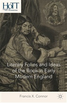 F Connor, F Connor Connor, F. Connor, F. Connor Connor, Francis X. Connor - Literary Folios and Ideas of the Book in Early Modern England