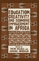 Toyin Falola, Toyin Abidogun Falola, Abidogun, Abidogun, J. Abidogun, Jamaine Abidogun... - Education, Creativity, and Economic Empowerment in Africa