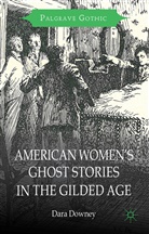 D Downey, D. Downey, Dara Downey - American Women''s Ghost Stories in the Gilded Age