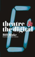 Bill Blake, Natalie Alvarez, Margherita Laera - Theatre and the Digital