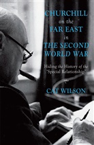 C Wilson, C. Wilson, Cat Wilson - Churchill on the Far East in the Second World War