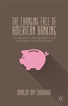 Ranajoy Ray Chaudhuri, Kenneth A Loparo, Kenneth A. Loparo, Ranajoy Ray Chaudhuri, R. Ray-Chaudhuri - Changing Face of American Banking