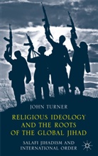 J Turner, J. Turner, John Turner, John A. Turner - Religious Ideology and the Roots of the Global Jihad
