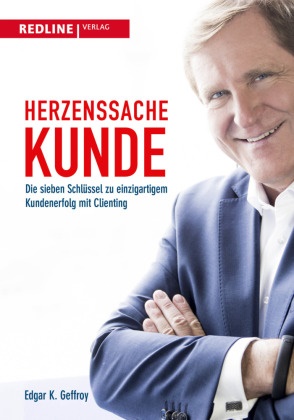 Edgar K Geffroy, Edgar K. Geffroy - Herzenssache Kunde - Die sieben Schlüssel zu einzigartigem Kundenerfolg mit Clienting