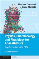 Matthew Cross, Matthew E. Cross, Matthew E. Plunkett Cross, Matthew Plunkett Cross, Emma Plunkett, Emma V. E. Plunkett - Physics, Pharmacology and Physiology for Anaesthetists