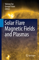 Yuhon Fan, Yuhong Fan, Fisher, Fisher, George Fisher - Solar Flare Magnetic Fields and Plasmas