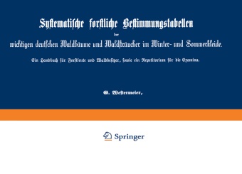 G Westermeier, G. Westermeier - Systematische forstliche Bestimmungstabellen der wichtigen deutschen Waldbäume und Waldsträucher im Winter- und Sommerkleide Ein Handbuch für Forstleute und Waldbesitzer, sowie ein Repetitorium für die Examina