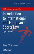 Robert C R Siekmann, Robert C. R. Siekmann, Robert C.R. Siekmann - Introduction to International and European Sports Law