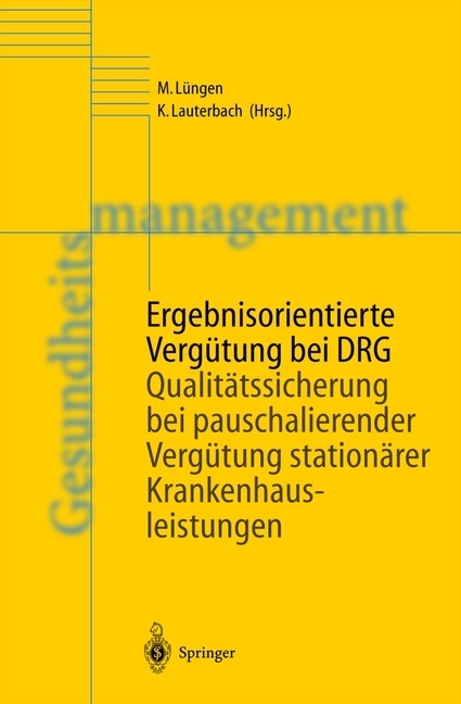 Lauterbach, Lauterbach, Karl Lauterbach, Marku Lüngen, Markus Lüngen - Ergebnisorientierte Vergütung bei DRG Qualitätssicherung bei pauschalierender Vergütung stationärer Krankenhausleistungen