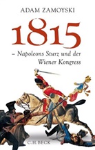 Adam Zamoyski - 1815 - Napoleons Sturz und der Wiener Kongress