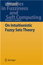 Krassimir T Atanassov, Krassimir T. Atanassov - On Intuitionistic Fuzzy Sets Theory