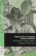 Volker Jaeckel Rolf Kailuweit, Ángela Di Tullio, Ángela Di Tullio, Volke Jaeckel, Volker Jaeckel, Rolf Kailuweit - Roberto Arlt y el lenguaje literario argentino