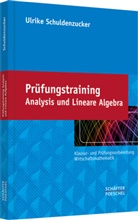 Ulrike Schuldenzucker, Ulrike (Prof. Dr.) Schuldenzucker - Prüfungstraining Analysis und Lineare Algebra
