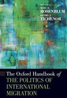 Marc R. Rosenblum, Marc R. Rosenblum, Marc R. (Associate Professor of Political Science Rosenblum, Rosenblum Marc R., Daniel J. Tichenor, Daniel J. (Philip H. Knight Professor of Social Science and Senior Faculty Fellow at the Wayne Morse Center for Law and Politics Tichenor... - The Oxford Handbook of the Politics of International Migration