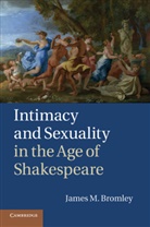 James M. Bromley - Intimacy and Sexuality in the Age of Shakespeare