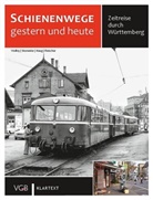 Korbinian Fleischer, Oliver Haug, Oliver u Haug, Herber Stemmler, Herbert Stemmler, Burkhar Wollny... - Schienenwege gestern und heute Württemberg