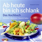 Elisabeth Fischer - Ab heute bin ich schlank - Das Kochbuch