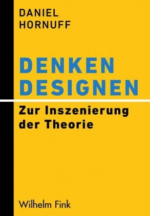 Daniel Hornuff - Denken designen Zur Inszenierung der Theorie