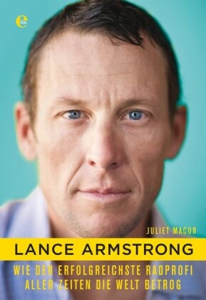 Juliet Macur - Lance Armstrong - Wie der erfolgreichste Radprofi aller Zeiten die Welt betrog