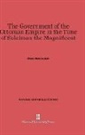 Albert Howe Lybyer - The Government of the Ottoman Empire in the Time of Suleiman the Magnificent