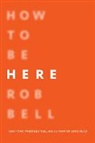 Rob Bell - How to Be Here
