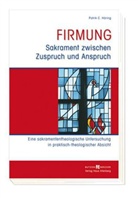 Patrik C. Höring - Firmung - Sakrament zwischen Zuspruch und Anspruch
