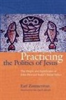 Earl Zimmerman - Practicing the Politics of Jesus: The Origin and Significance of John Howard Yoder's Social Ethics