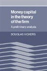 Vickers Douglas, Douglas Vickers - Money Capital in the Theory of the Firm
