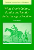 Lambert David, David Lambert, Alan R. H. Baker - White Creole Culture, Politics and Identity During the Age of Abolitio