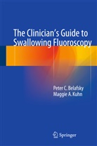 Peter Belafsky, Peter C Belafsky, Peter C. Belafsky, Maggie Kuhn, Maggie A Kuhn, Maggie A. Kuhn - The Clinician's Guide to Swallowing Fluoroscopy