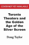 Not Available (NA), Doug Taylor - Toronto Theaters and the Golden Age of the Silver Screen