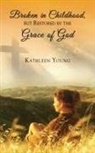 Kathleen Young - Broken in Childhood, But Restored by the Grace of God