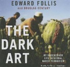 Douglas Century, Edward Follis, Ray Porter - The Dark Art: My Undercover Life in Global Narco-Terrorism (Audio book)