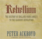 Peter Ackroyd, Clive Chafer - Rebellion: The History of England from James I to the Glorious Revolution (Audio book)