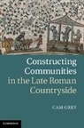 Cam Grey, Cam (University of Pennsylvania) Grey, Grey Cam - Constructing Communities in the Late Roman Countryside