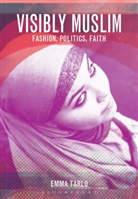 Emma Tarlo, Tarlo Emma - Visibly Muslim: Fashion, Politics, Faith