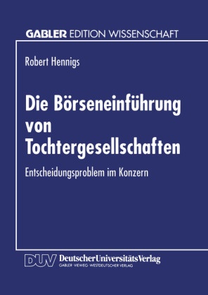 Robert Hennigs - Die Börseneinführung von Tochtergesellschaften - Entscheidungsproblem im Konzern. Diss.