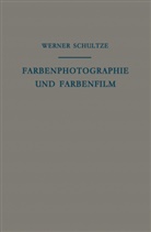 Werner Schultze - Farbenphotographie und Farbenfilm