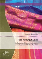 Andrea Schneider, Andrea                      10001239822 Schneider - Das Kulturgut Seide: Der Seidenhandel unter historischen und kulturgeschichtlichen Aspekten