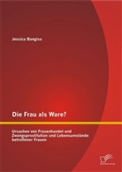Jessica Bangisa - Die Frau als Ware? Ursachen von Frauenhandel und Zwangsprostitution und Lebensumstände betroffener Frauen