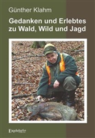 Günther Klahm - Gedanken und Erlebtes zu Wald, Wild und Jagd