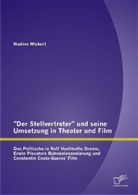 Nadine Wickert - "Der Stellvertreter" und seine Umsetzung in Theater und Film: Das Politische in Rolf Hochhuths Drama, Erwin Piscators Bühneninszenierung und Constantin Costa-Gavras' Film
