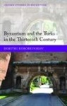 Dimitri Korobeinikov - Byzantium and the Turks in the Thirteenth Century