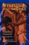 Malinda Elizabeth Berry, Keith Graber Miller - Wrestling with the Text: Young Adult Perspectives on Scripture