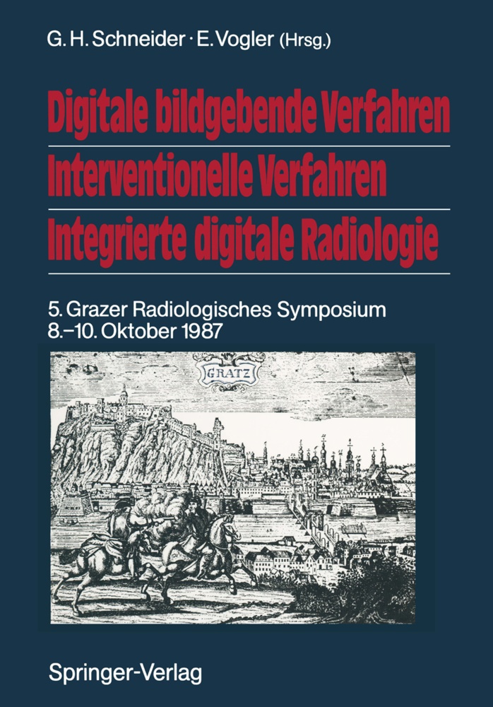 H Schneider, G H Schneider, G. H. Schneider, G.H. Schneider, Vogler, … - Digitale bildgebende Verfahren Interventionelle Verfahren Integrierte digitale Radiologie 5. Grazer Radiologisches Symposium 8.-10. Oktober 1987