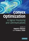 Daniel P. Palomar, Daniel P. (Hong Kong University of Scienc Palomar, Daniel P. Eldar Palomar, Yonina C. Eldar, Yonina C. (Technion - Israel Institute of Technology Eldar, Yonina C. (Weizmann Institute of Science Eldar... - Convex Optimization in Signal Processing and Communications