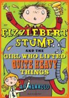 A F Harrold, A. F. Harrold, A.F. Harrold, Sarah Horne - Fizzlebert Stump and the Girl Who Lifted Quite Heavy Things