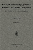 Ernst Gaber - Bau und Berechnung gewölbter Brücken und ihrer Lehrgerüste
